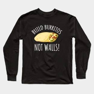 Build Burritos Not Walls Long Sleeve T-Shirt